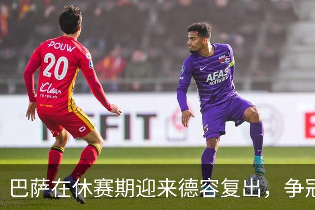 巴萨在休赛期迎来德容复出，争冠形势再度明朗